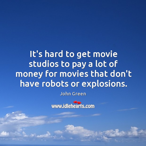 It’s hard to get movie studios to pay a lot of money John Green Picture Quote