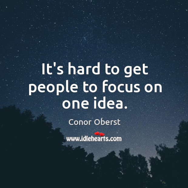 It’s hard to get people to focus on one idea. Conor Oberst Picture Quote