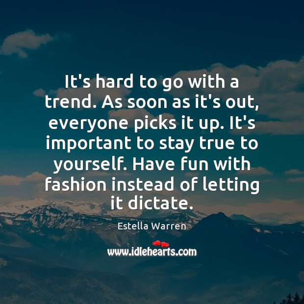 It’s hard to go with a trend. As soon as it’s out, Estella Warren Picture Quote