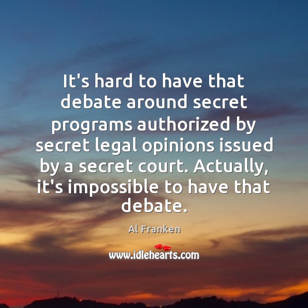 It’s hard to have that debate around secret programs authorized by secret Legal Quotes Image