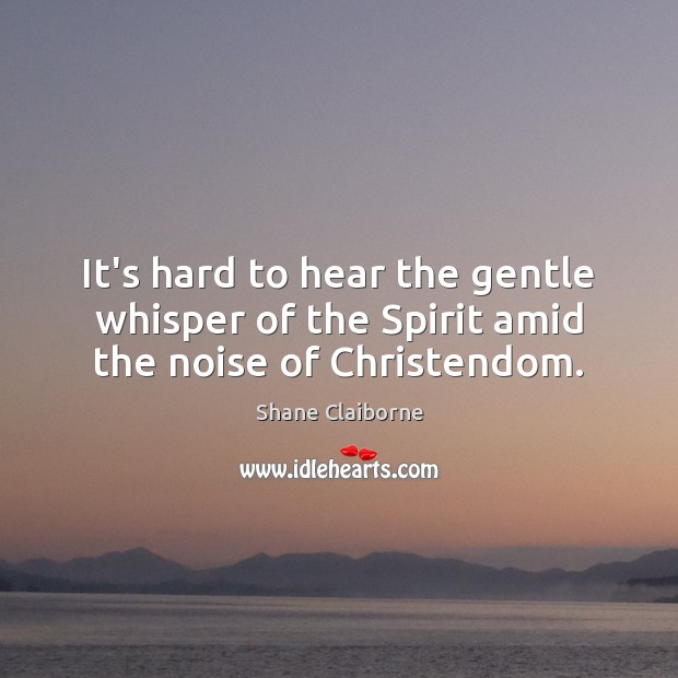 It’s hard to hear the gentle whisper of the Spirit amid the noise of Christendom. Image