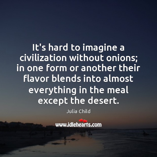 It’s hard to imagine a civilization without onions; in one form or Image