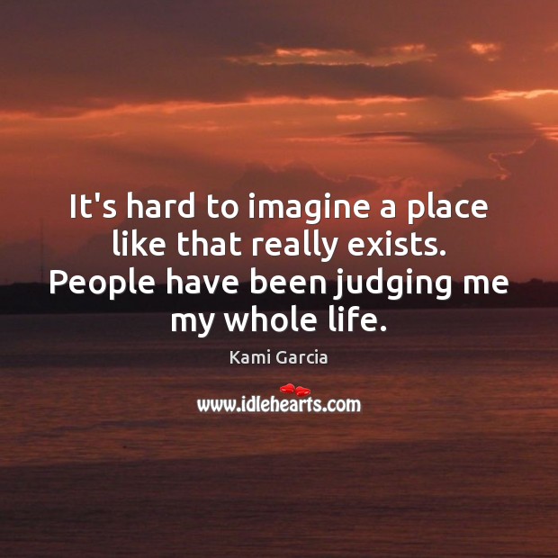 It’s hard to imagine a place like that really exists. People have Kami Garcia Picture Quote