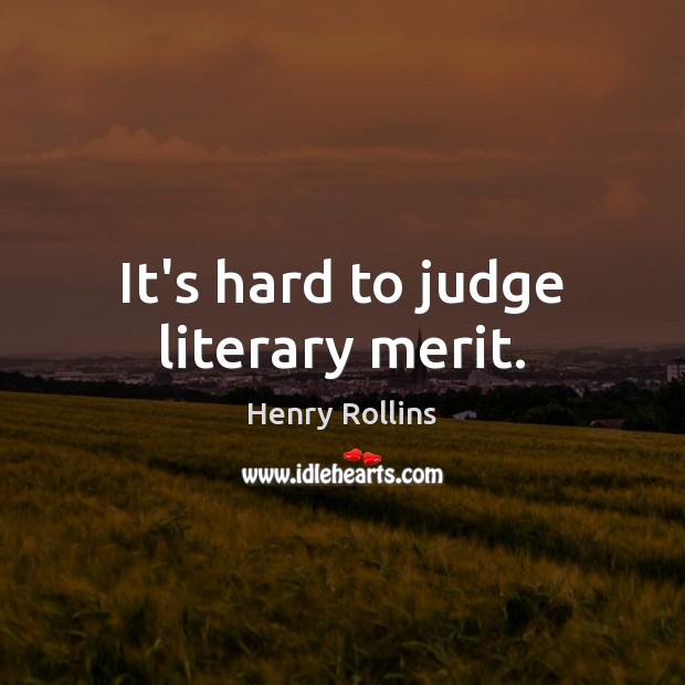 It’s hard to judge literary merit. Henry Rollins Picture Quote