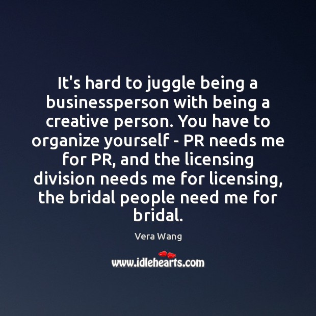 It’s hard to juggle being a businessperson with being a creative person. Vera Wang Picture Quote