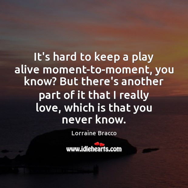 It’s hard to keep a play alive moment-to-moment, you know? But there’s Lorraine Bracco Picture Quote