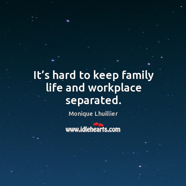 It’s hard to keep family life and workplace separated. Monique Lhuillier Picture Quote