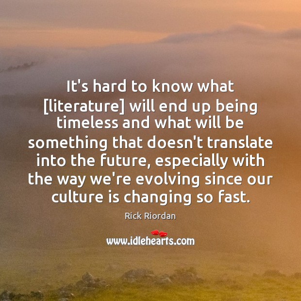 It’s hard to know what [literature] will end up being timeless and Rick Riordan Picture Quote