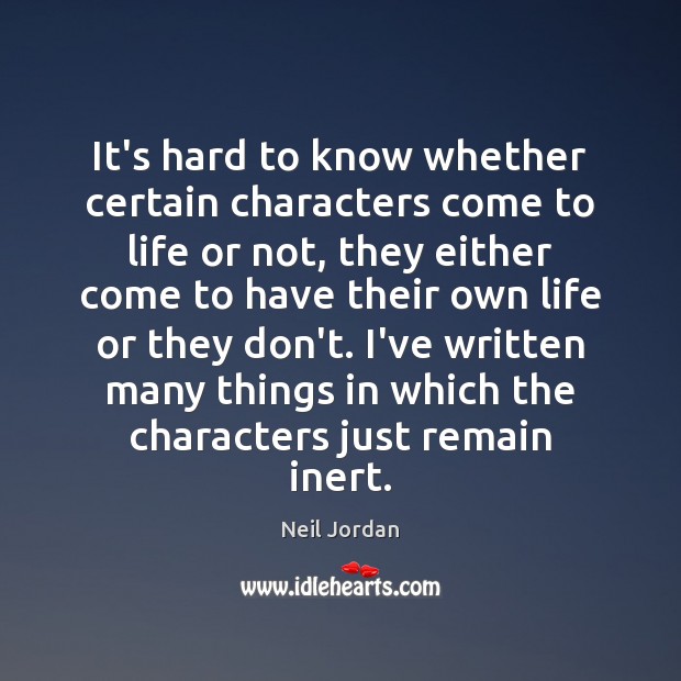 It’s hard to know whether certain characters come to life or not, Neil Jordan Picture Quote