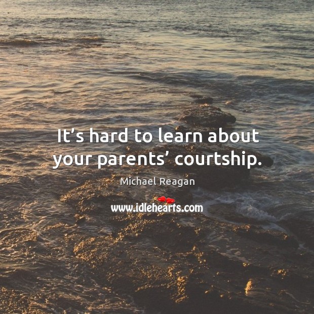 It’s hard to learn about your parents’ courtship. Michael Reagan Picture Quote