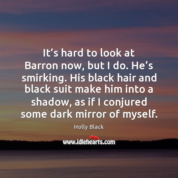 It’s hard to look at Barron now, but I do. He’ Holly Black Picture Quote