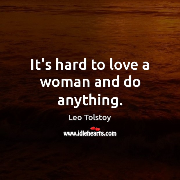 It’s hard to love a woman and do anything. Image