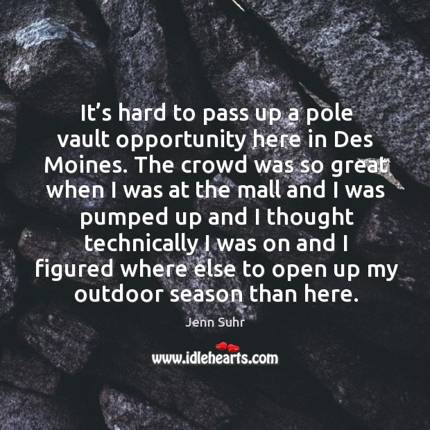 It’s hard to pass up a pole vault opportunity here in des moines. Jenn Suhr Picture Quote
