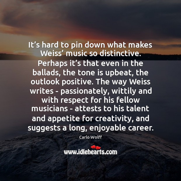 It’s hard to pin down what makes Weiss’ music so distinctive. Carlo Wolff Picture Quote