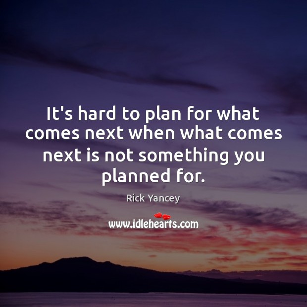 It’s hard to plan for what comes next when what comes next Rick Yancey Picture Quote
