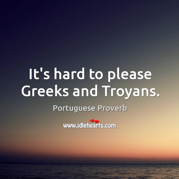 It’s hard to please greeks and troyans. Portuguese Proverbs Image