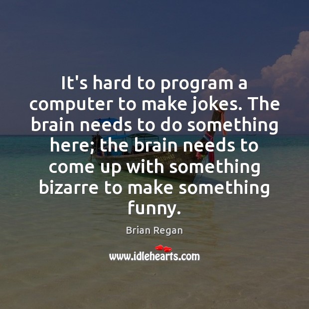 It’s hard to program a computer to make jokes. The brain needs Image