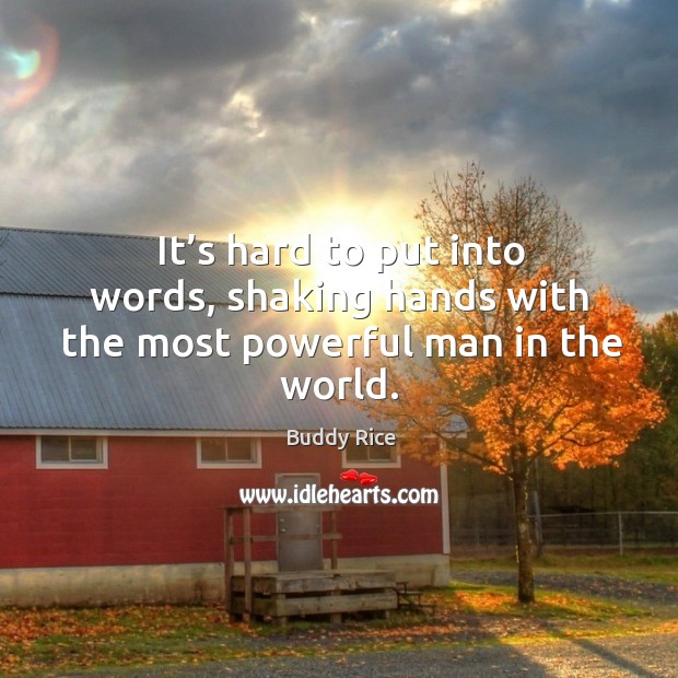 It’s hard to put into words, shaking hands with the most powerful man in the world. Buddy Rice Picture Quote
