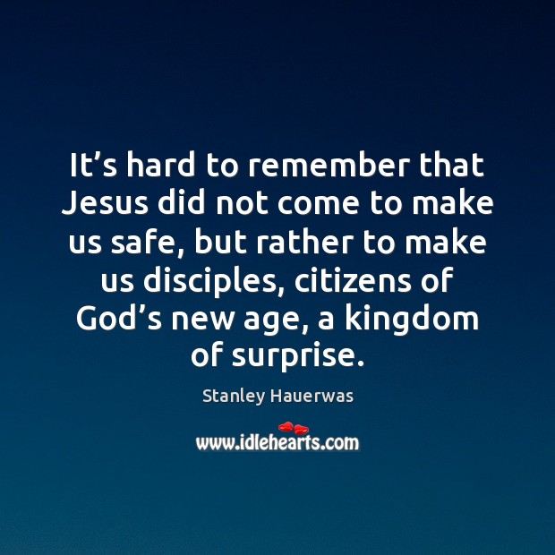 It’s hard to remember that Jesus did not come to make Stanley Hauerwas Picture Quote