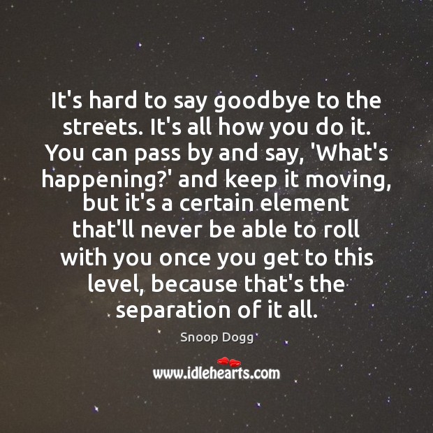 It’s hard to say goodbye to the streets. It’s all how you Goodbye Quotes Image