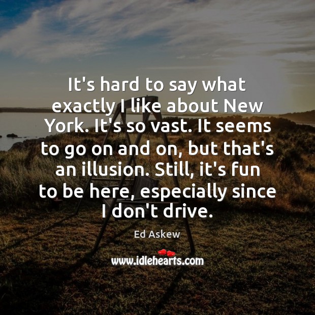 It’s hard to say what exactly I like about New York. It’s Ed Askew Picture Quote