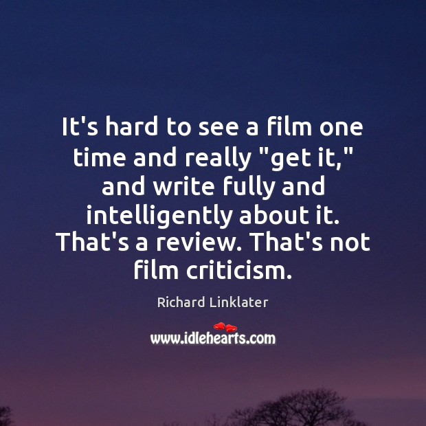 It’s hard to see a film one time and really “get it,” Richard Linklater Picture Quote