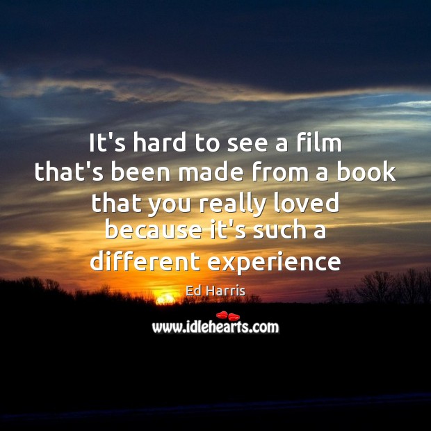 It’s hard to see a film that’s been made from a book Ed Harris Picture Quote