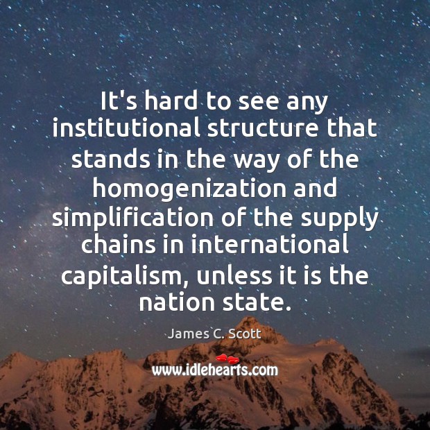 It’s hard to see any institutional structure that stands in the way James C. Scott Picture Quote