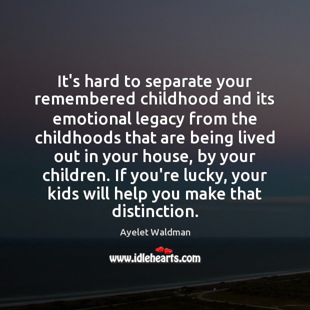 It’s hard to separate your remembered childhood and its emotional legacy from Ayelet Waldman Picture Quote