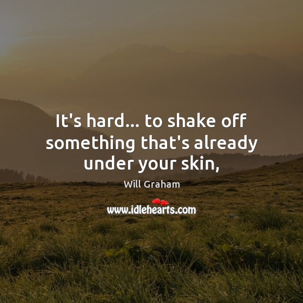 It’s hard… to shake off something that’s already under your skin, Will Graham Picture Quote