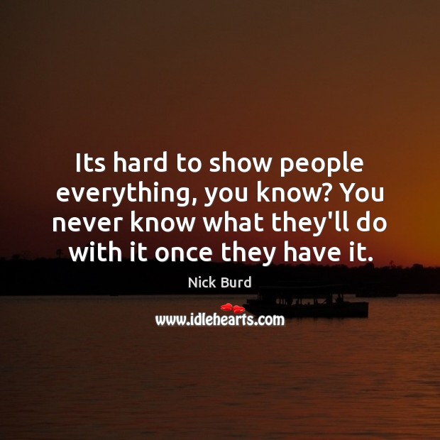 Its hard to show people everything, you know? You never know what Nick Burd Picture Quote