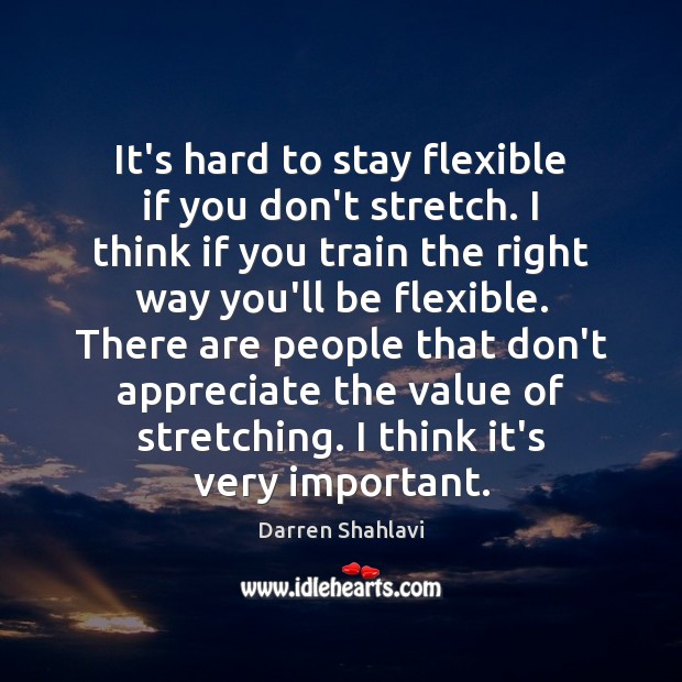 It’s hard to stay flexible if you don’t stretch. I think if Image