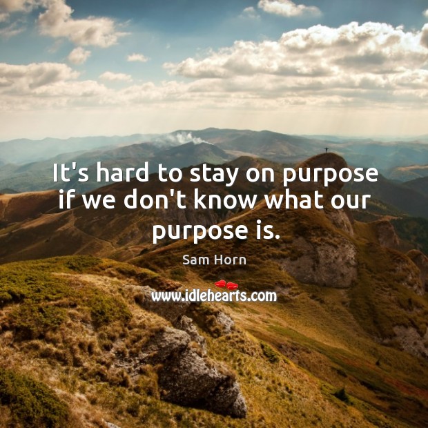 It’s hard to stay on purpose if we don’t know what our purpose is. Image