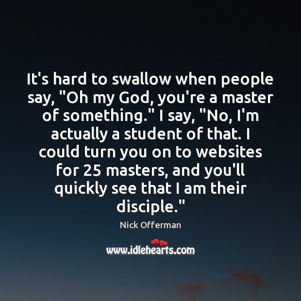 It’s hard to swallow when people say, “Oh my God, you’re a Nick Offerman Picture Quote