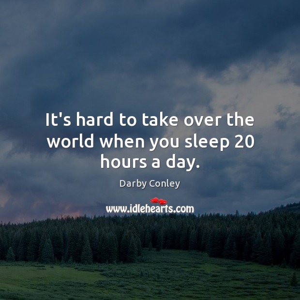 It’s hard to take over the world when you sleep 20 hours a day. Darby Conley Picture Quote