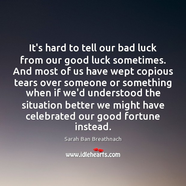 It’s hard to tell our bad luck from our good luck sometimes. Sarah Ban Breathnach Picture Quote