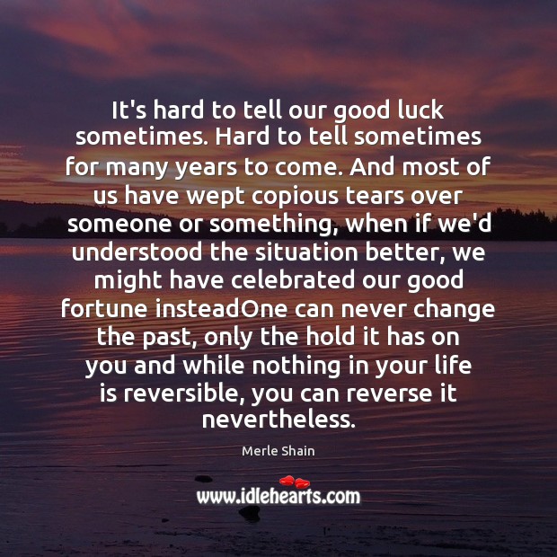 It’s hard to tell our good luck sometimes. Hard to tell sometimes Merle Shain Picture Quote
