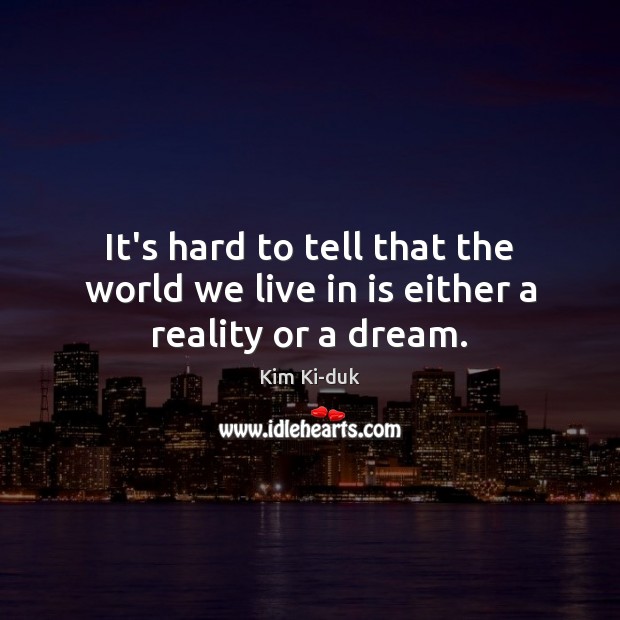 It’s hard to tell that the world we live in is either a reality or a dream. Kim Ki-duk Picture Quote