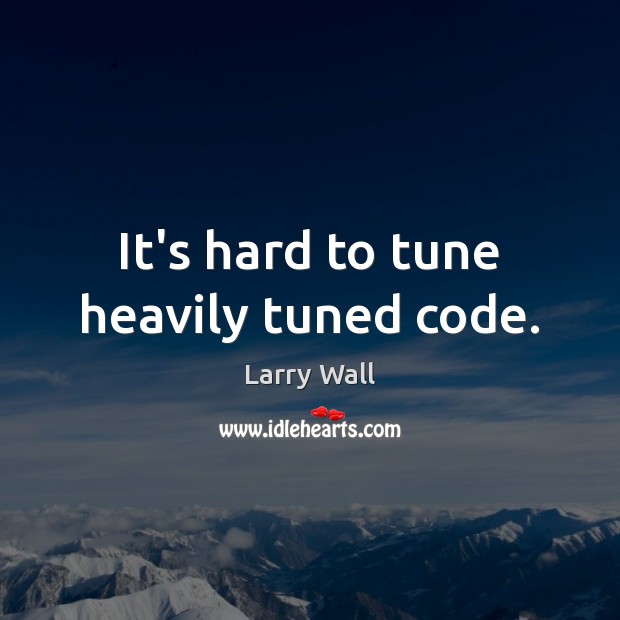 It’s hard to tune heavily tuned code. Larry Wall Picture Quote