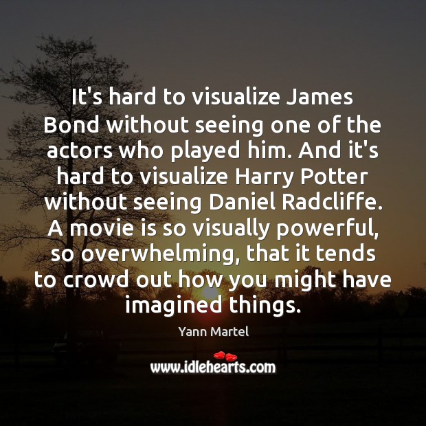 It’s hard to visualize James Bond without seeing one of the actors Yann Martel Picture Quote