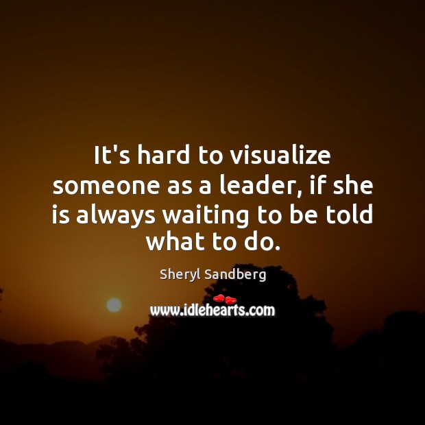 It’s hard to visualize someone as a leader, if she is always Sheryl Sandberg Picture Quote
