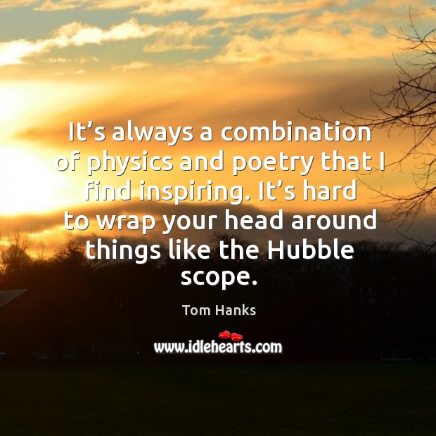 It’s hard to wrap your head around things like the hubble scope. Tom Hanks Picture Quote