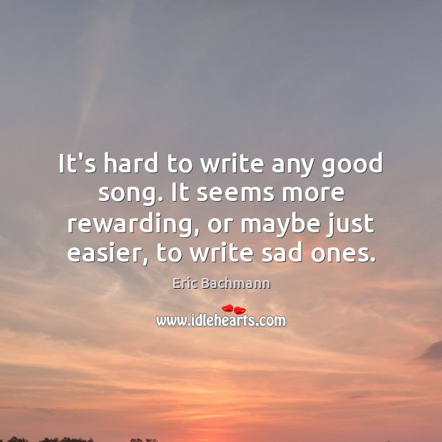 It’s hard to write any good song. It seems more rewarding, or Image