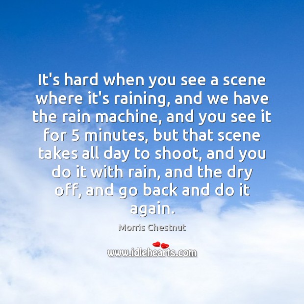 It’s hard when you see a scene where it’s raining, and we Morris Chestnut Picture Quote