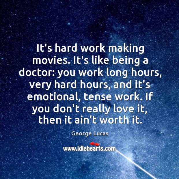 It’s hard work making movies. It’s like being a doctor: you work George Lucas Picture Quote
