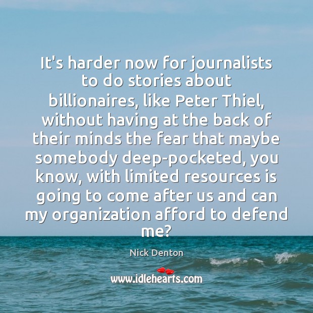 It’s harder now for journalists to do stories about billionaires, like Peter Nick Denton Picture Quote