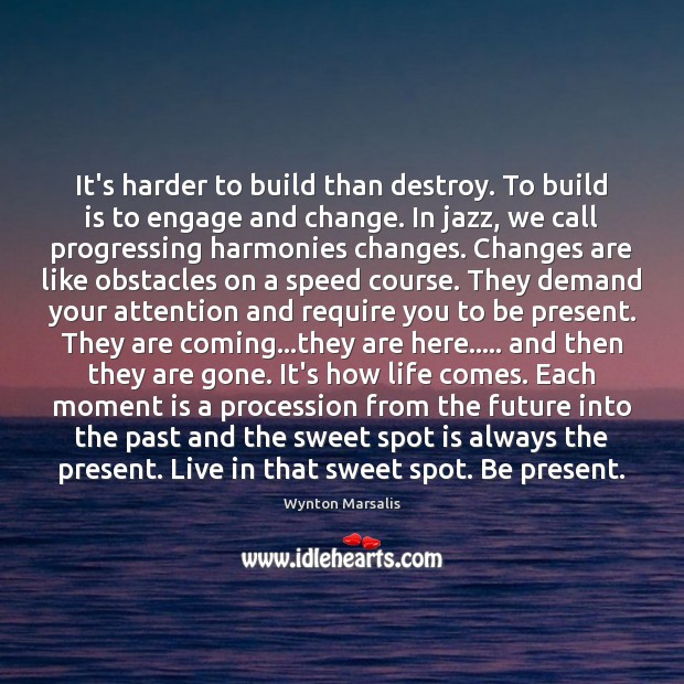 It’s harder to build than destroy. To build is to engage and Wynton Marsalis Picture Quote