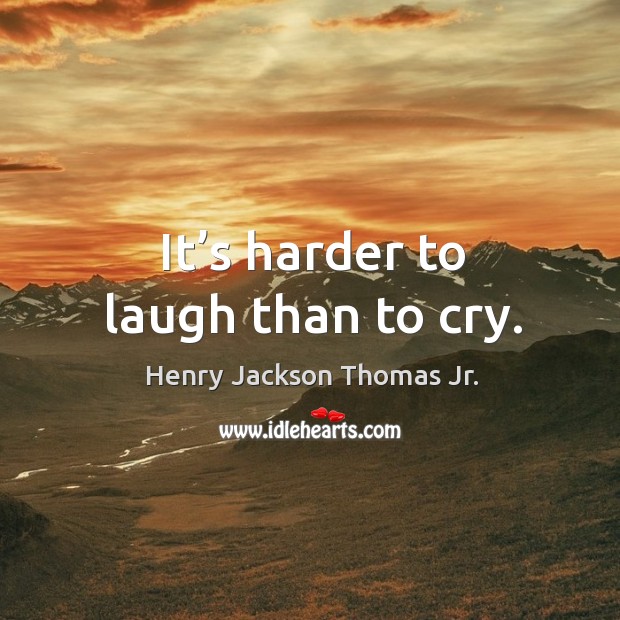 It’s harder to laugh than to cry. Image