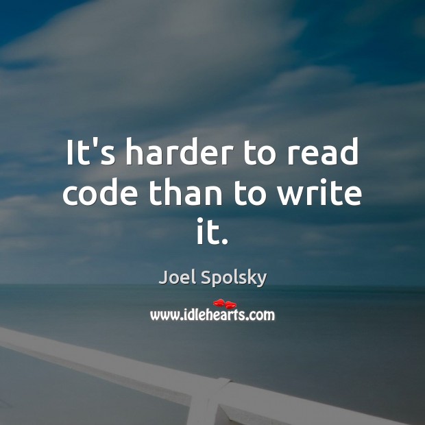 It’s harder to read code than to write it. Joel Spolsky Picture Quote