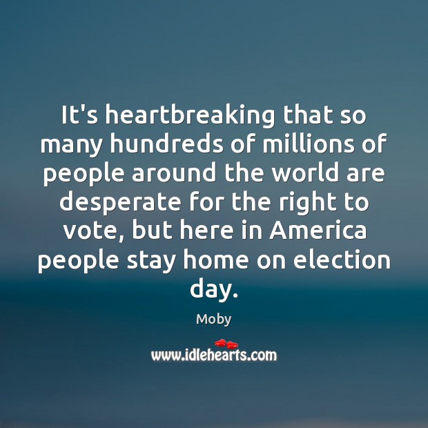 It’s heartbreaking that so many hundreds of millions of people around the Moby Picture Quote